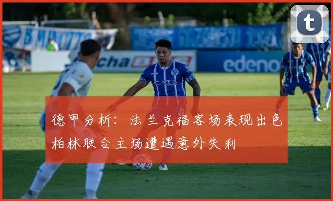 德甲分析：法兰克福客场表现出色柏林联合主场遭遇意外失利